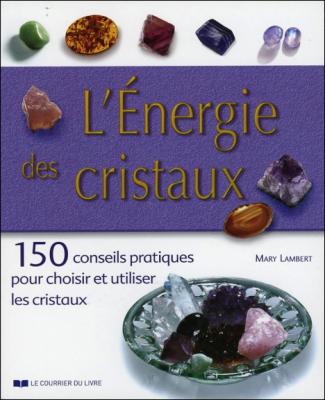 150 conseils pratiques pour choisir et utiliser les cristaux